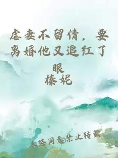 虐妻不留情，要离婚他又追红了眼